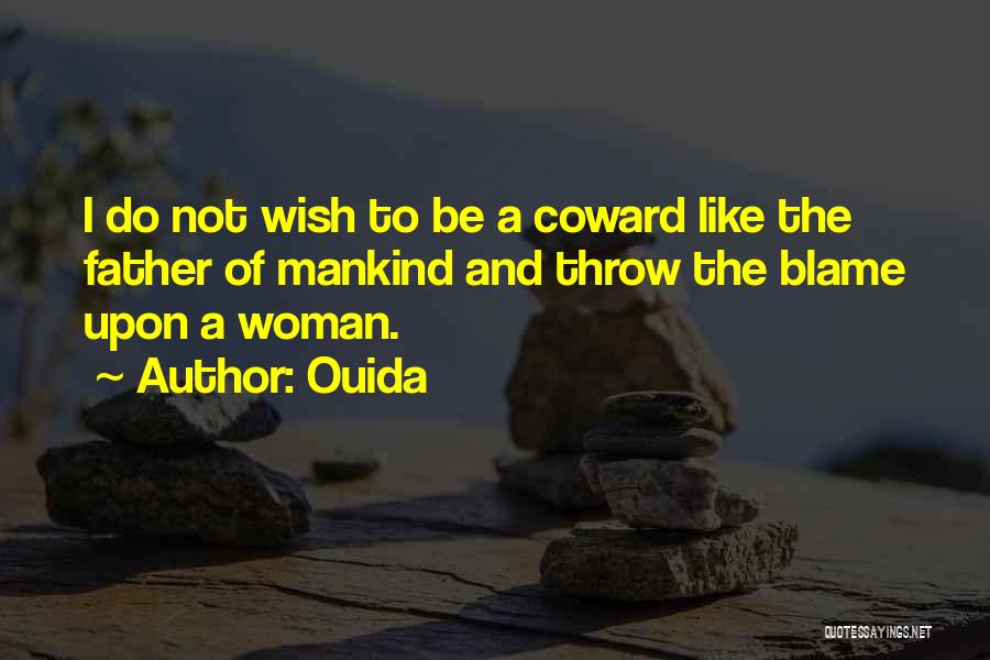 Ouida Quotes: I Do Not Wish To Be A Coward Like The Father Of Mankind And Throw The Blame Upon A Woman.