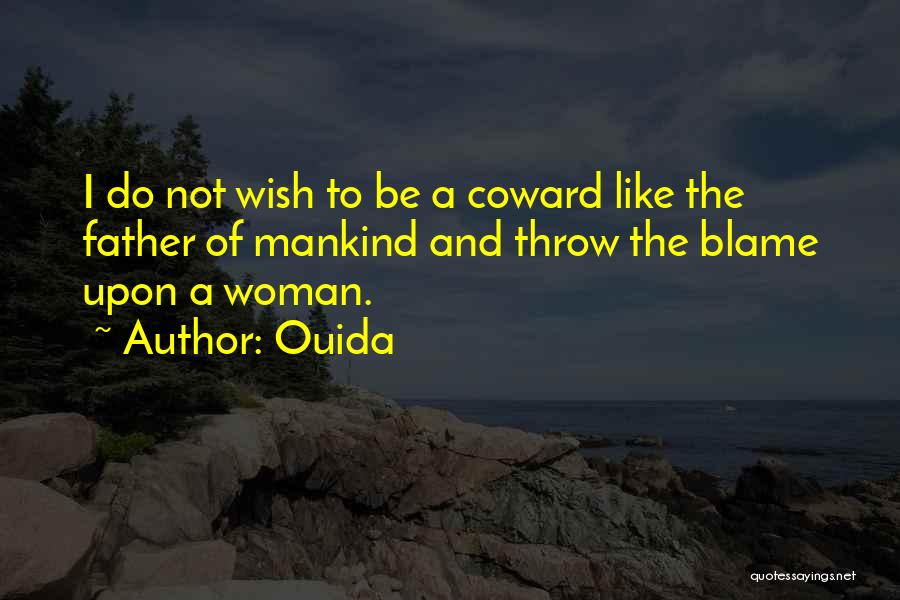Ouida Quotes: I Do Not Wish To Be A Coward Like The Father Of Mankind And Throw The Blame Upon A Woman.