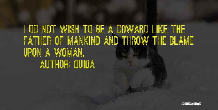 Ouida Quotes: I Do Not Wish To Be A Coward Like The Father Of Mankind And Throw The Blame Upon A Woman.