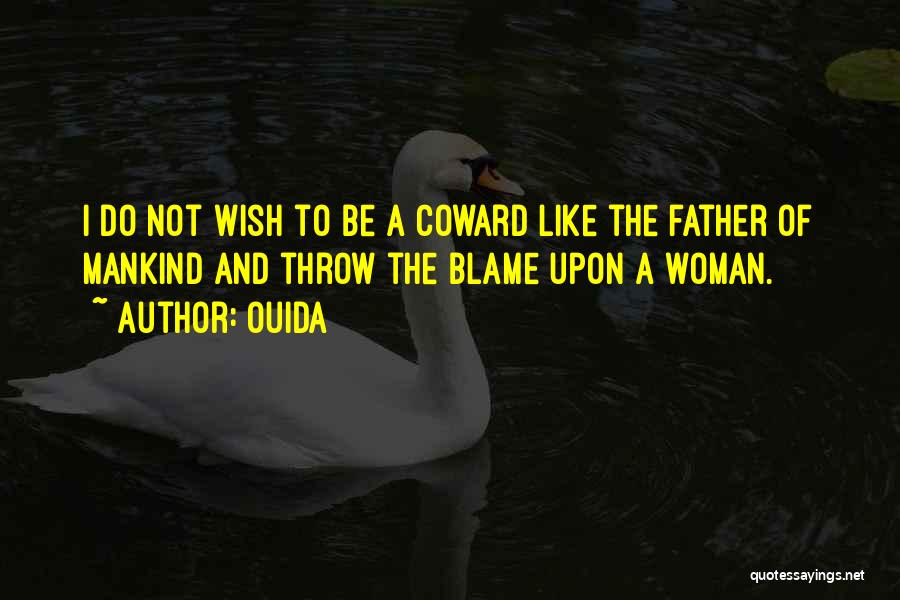 Ouida Quotes: I Do Not Wish To Be A Coward Like The Father Of Mankind And Throw The Blame Upon A Woman.