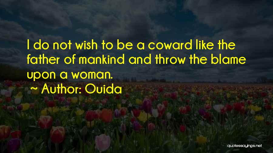 Ouida Quotes: I Do Not Wish To Be A Coward Like The Father Of Mankind And Throw The Blame Upon A Woman.