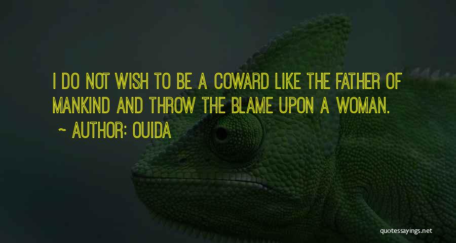 Ouida Quotes: I Do Not Wish To Be A Coward Like The Father Of Mankind And Throw The Blame Upon A Woman.