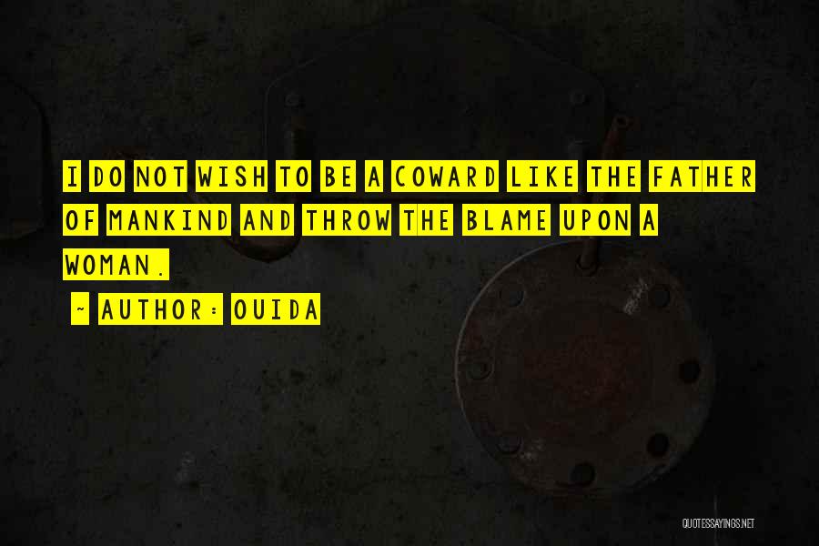 Ouida Quotes: I Do Not Wish To Be A Coward Like The Father Of Mankind And Throw The Blame Upon A Woman.