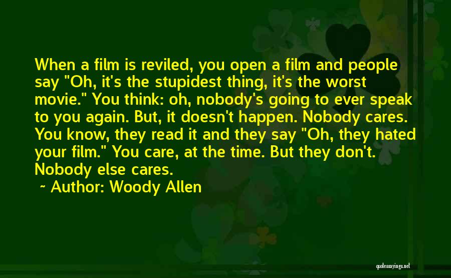 Woody Allen Quotes: When A Film Is Reviled, You Open A Film And People Say Oh, It's The Stupidest Thing, It's The Worst