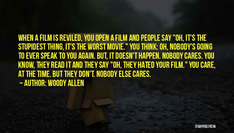 Woody Allen Quotes: When A Film Is Reviled, You Open A Film And People Say Oh, It's The Stupidest Thing, It's The Worst