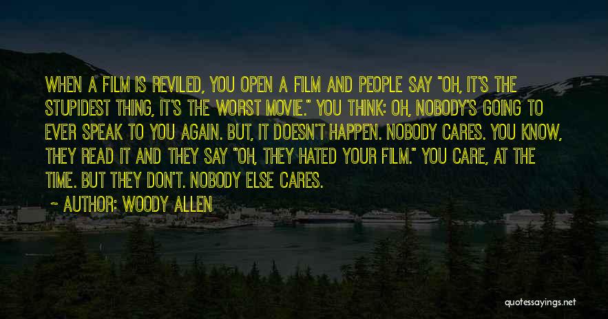 Woody Allen Quotes: When A Film Is Reviled, You Open A Film And People Say Oh, It's The Stupidest Thing, It's The Worst