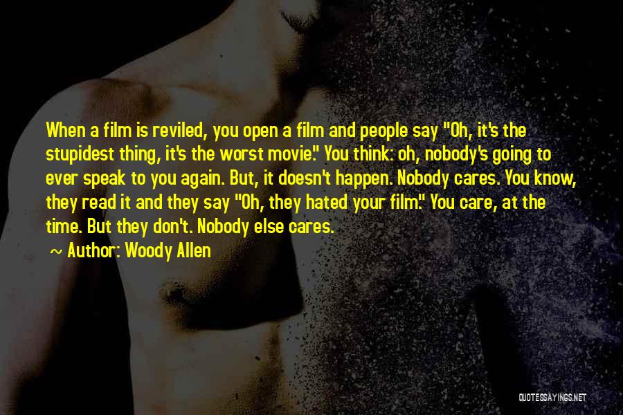 Woody Allen Quotes: When A Film Is Reviled, You Open A Film And People Say Oh, It's The Stupidest Thing, It's The Worst