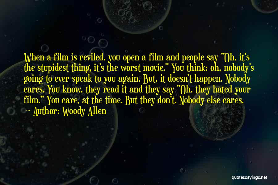 Woody Allen Quotes: When A Film Is Reviled, You Open A Film And People Say Oh, It's The Stupidest Thing, It's The Worst