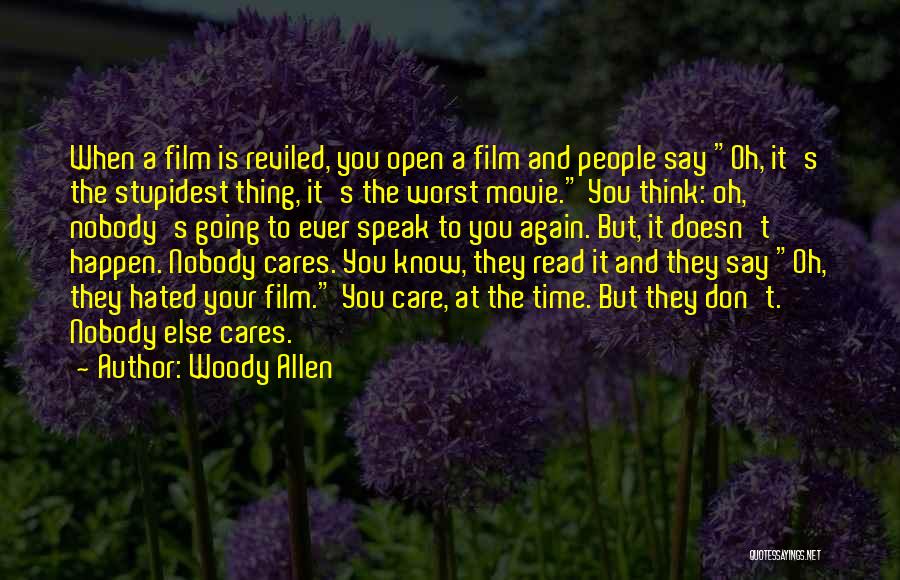 Woody Allen Quotes: When A Film Is Reviled, You Open A Film And People Say Oh, It's The Stupidest Thing, It's The Worst