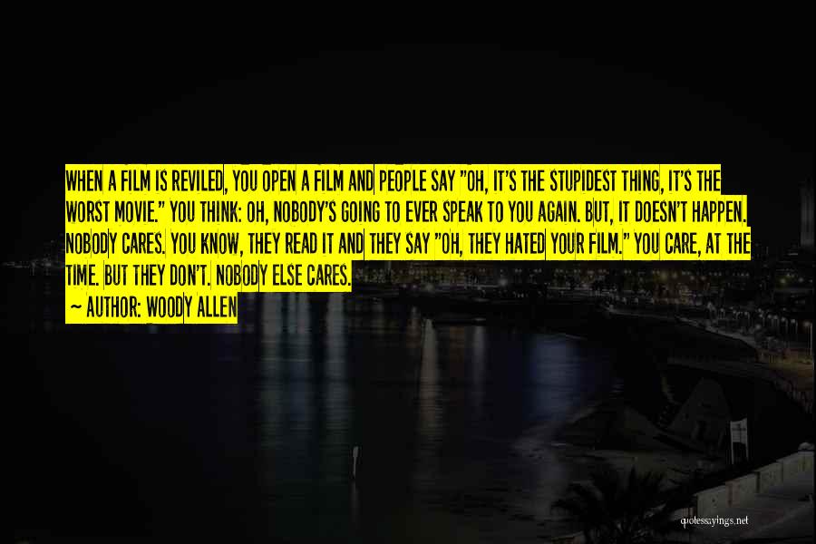 Woody Allen Quotes: When A Film Is Reviled, You Open A Film And People Say Oh, It's The Stupidest Thing, It's The Worst