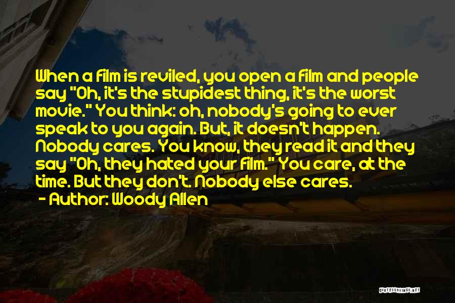 Woody Allen Quotes: When A Film Is Reviled, You Open A Film And People Say Oh, It's The Stupidest Thing, It's The Worst