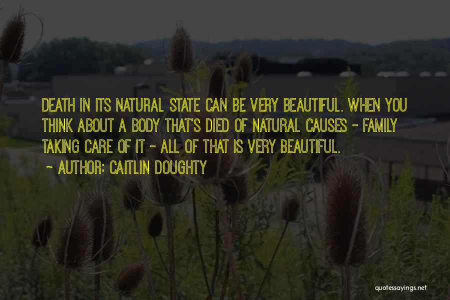 Caitlin Doughty Quotes: Death In Its Natural State Can Be Very Beautiful. When You Think About A Body That's Died Of Natural Causes