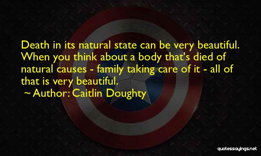 Caitlin Doughty Quotes: Death In Its Natural State Can Be Very Beautiful. When You Think About A Body That's Died Of Natural Causes