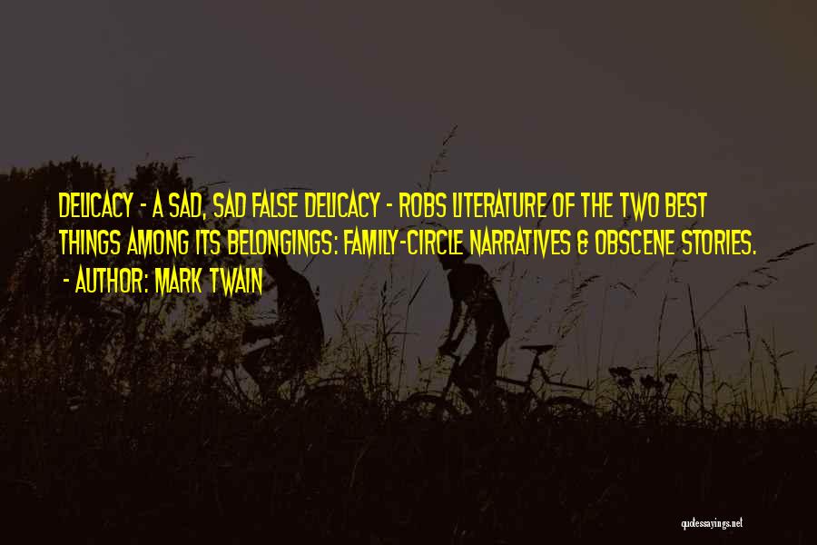 Mark Twain Quotes: Delicacy - A Sad, Sad False Delicacy - Robs Literature Of The Two Best Things Among Its Belongings: Family-circle Narratives