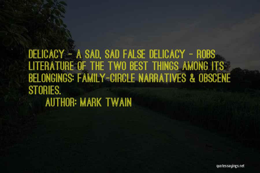 Mark Twain Quotes: Delicacy - A Sad, Sad False Delicacy - Robs Literature Of The Two Best Things Among Its Belongings: Family-circle Narratives