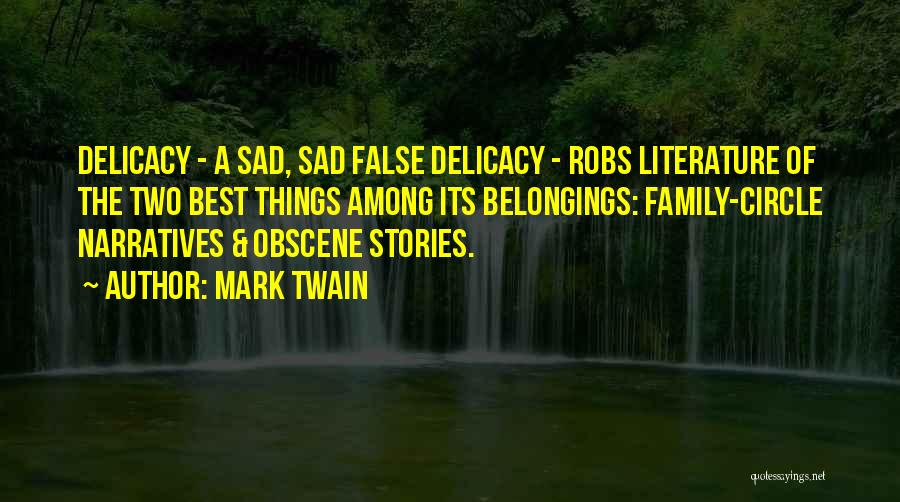 Mark Twain Quotes: Delicacy - A Sad, Sad False Delicacy - Robs Literature Of The Two Best Things Among Its Belongings: Family-circle Narratives