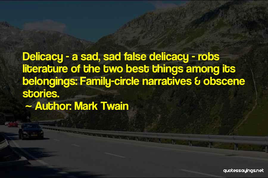 Mark Twain Quotes: Delicacy - A Sad, Sad False Delicacy - Robs Literature Of The Two Best Things Among Its Belongings: Family-circle Narratives