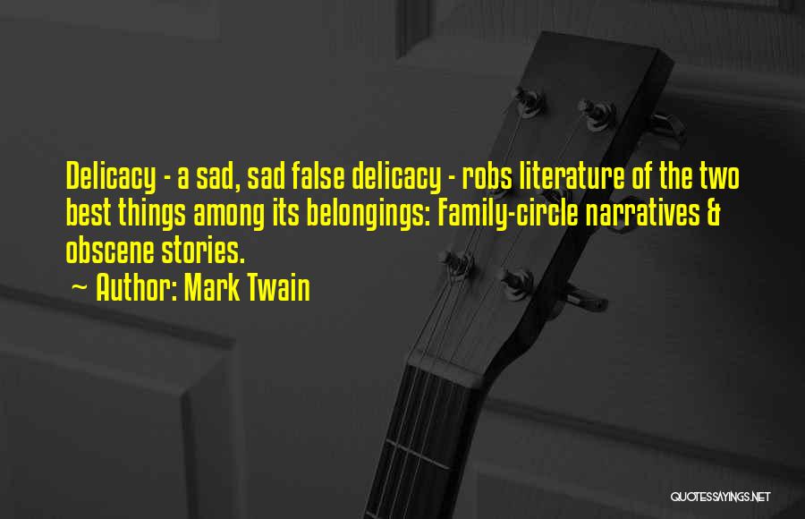 Mark Twain Quotes: Delicacy - A Sad, Sad False Delicacy - Robs Literature Of The Two Best Things Among Its Belongings: Family-circle Narratives
