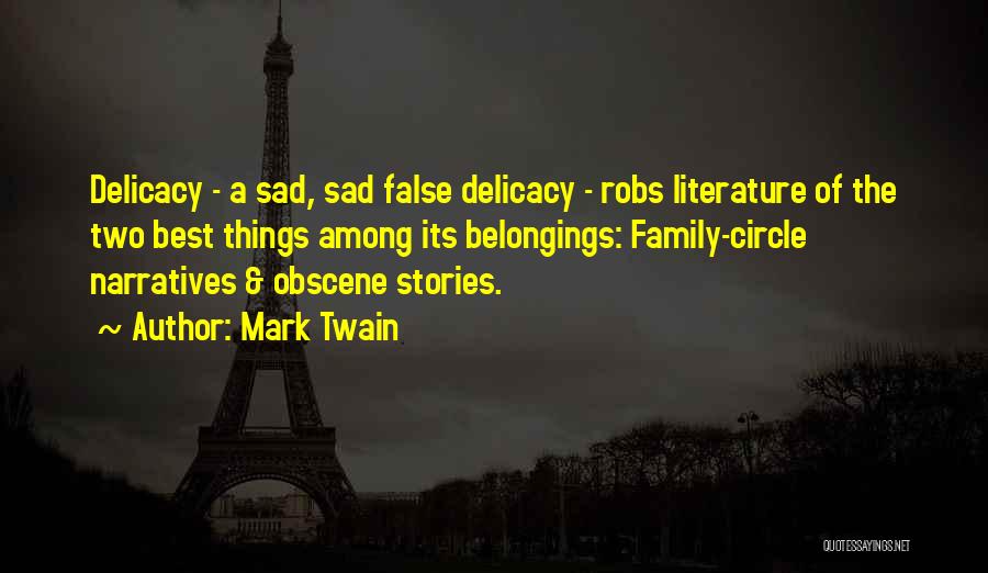Mark Twain Quotes: Delicacy - A Sad, Sad False Delicacy - Robs Literature Of The Two Best Things Among Its Belongings: Family-circle Narratives