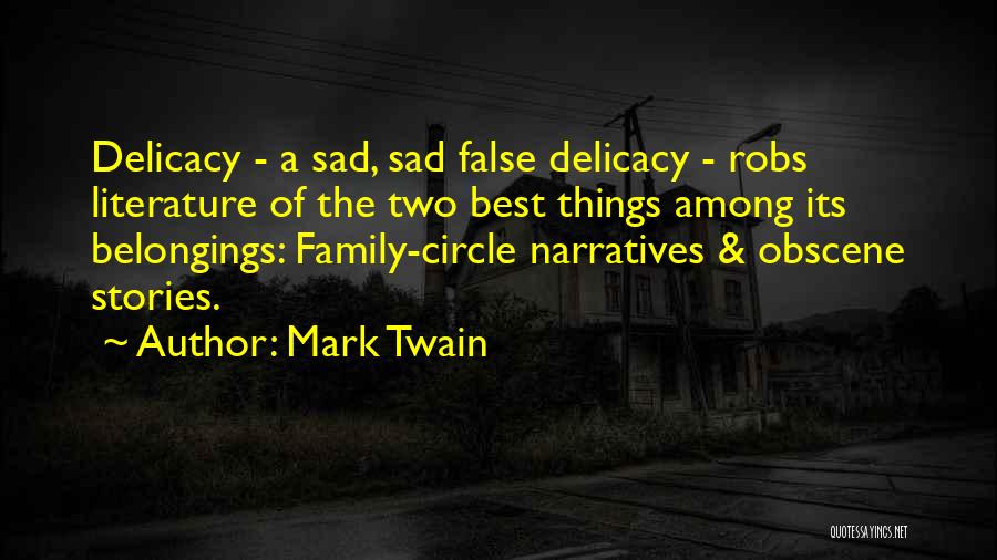 Mark Twain Quotes: Delicacy - A Sad, Sad False Delicacy - Robs Literature Of The Two Best Things Among Its Belongings: Family-circle Narratives