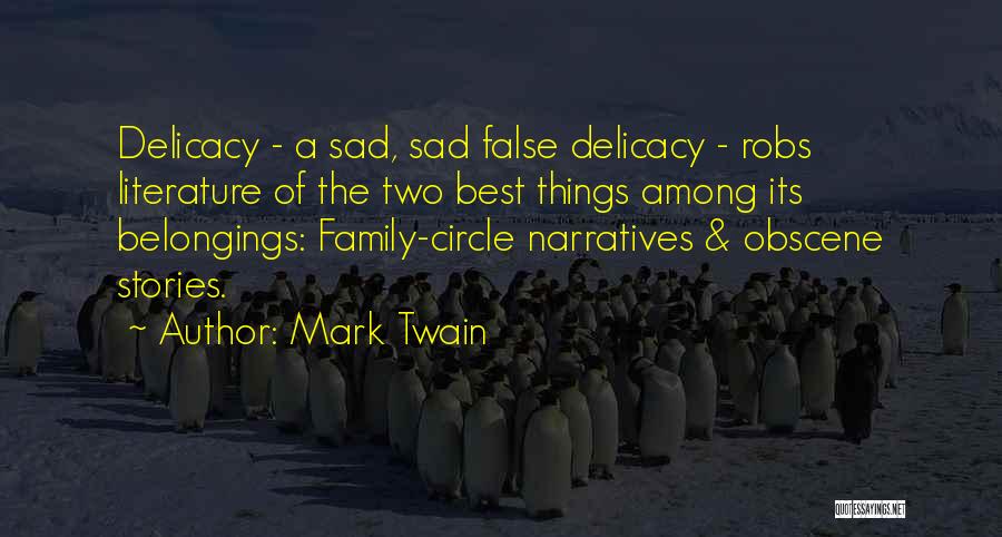 Mark Twain Quotes: Delicacy - A Sad, Sad False Delicacy - Robs Literature Of The Two Best Things Among Its Belongings: Family-circle Narratives