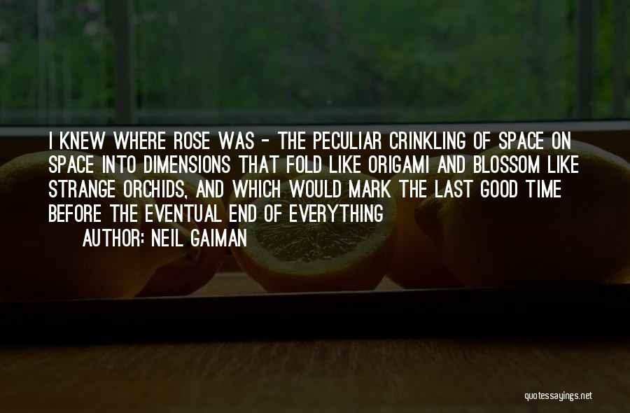 Neil Gaiman Quotes: I Knew Where Rose Was - The Peculiar Crinkling Of Space On Space Into Dimensions That Fold Like Origami And