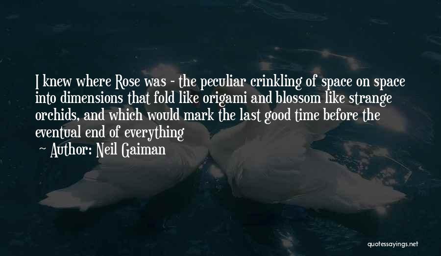 Neil Gaiman Quotes: I Knew Where Rose Was - The Peculiar Crinkling Of Space On Space Into Dimensions That Fold Like Origami And