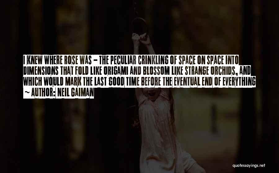 Neil Gaiman Quotes: I Knew Where Rose Was - The Peculiar Crinkling Of Space On Space Into Dimensions That Fold Like Origami And