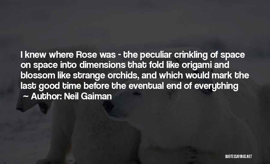 Neil Gaiman Quotes: I Knew Where Rose Was - The Peculiar Crinkling Of Space On Space Into Dimensions That Fold Like Origami And