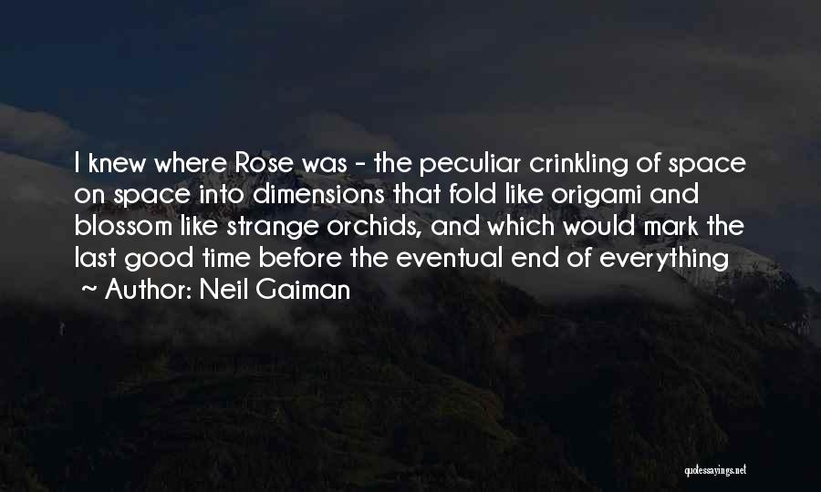 Neil Gaiman Quotes: I Knew Where Rose Was - The Peculiar Crinkling Of Space On Space Into Dimensions That Fold Like Origami And