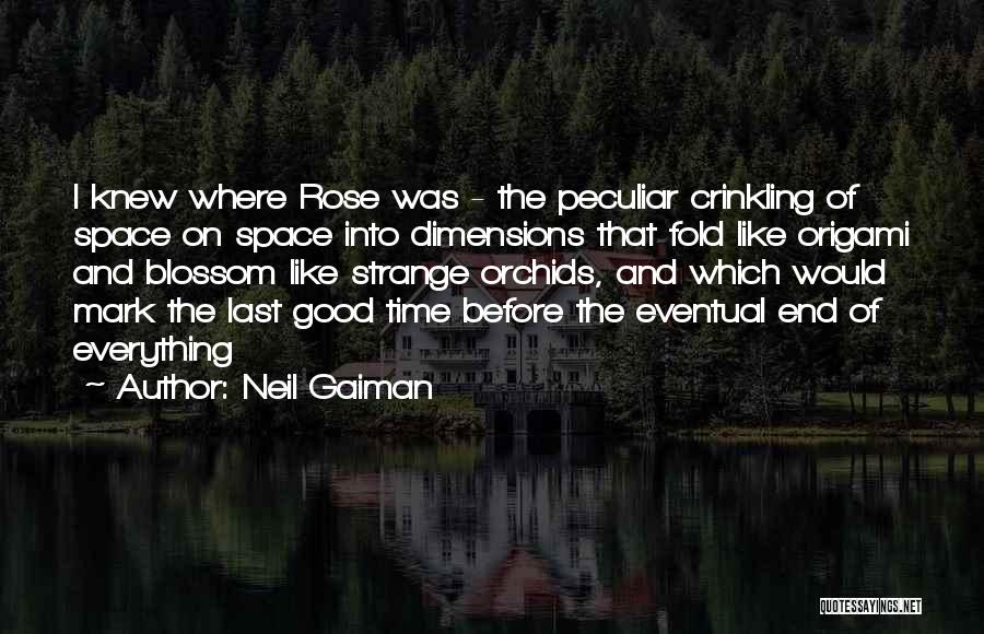 Neil Gaiman Quotes: I Knew Where Rose Was - The Peculiar Crinkling Of Space On Space Into Dimensions That Fold Like Origami And
