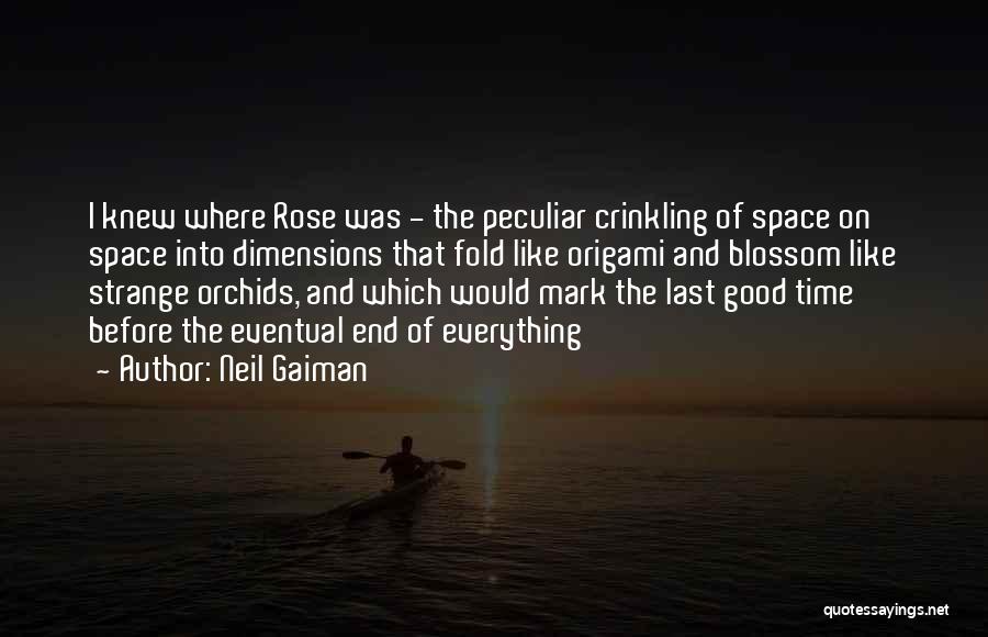 Neil Gaiman Quotes: I Knew Where Rose Was - The Peculiar Crinkling Of Space On Space Into Dimensions That Fold Like Origami And