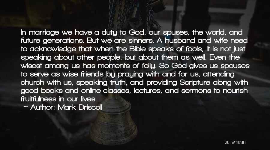 Mark Driscoll Quotes: In Marriage We Have A Duty To God, Our Spuses, The World, And Future Generations. But We Are Sinners. A