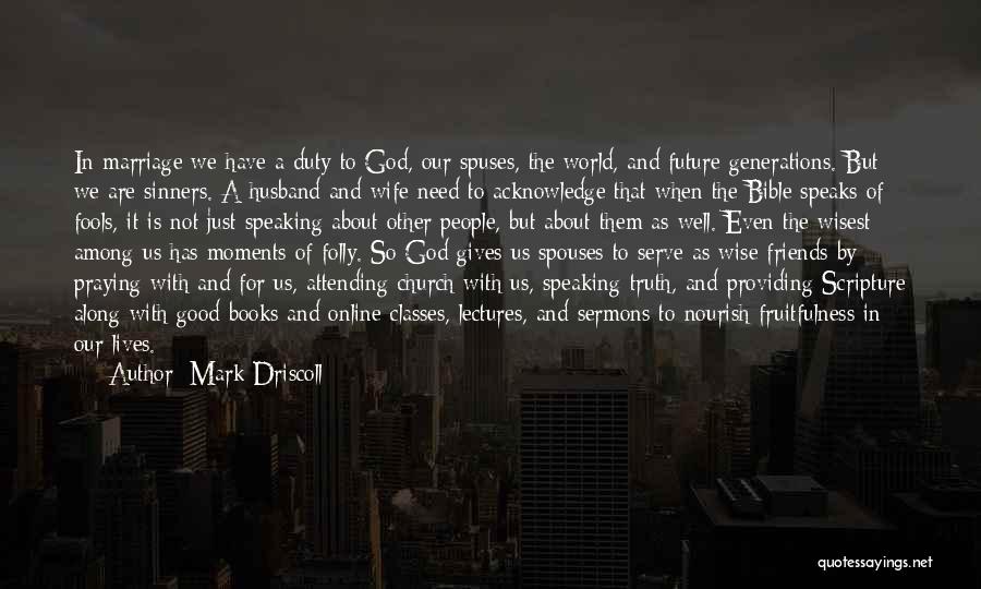 Mark Driscoll Quotes: In Marriage We Have A Duty To God, Our Spuses, The World, And Future Generations. But We Are Sinners. A