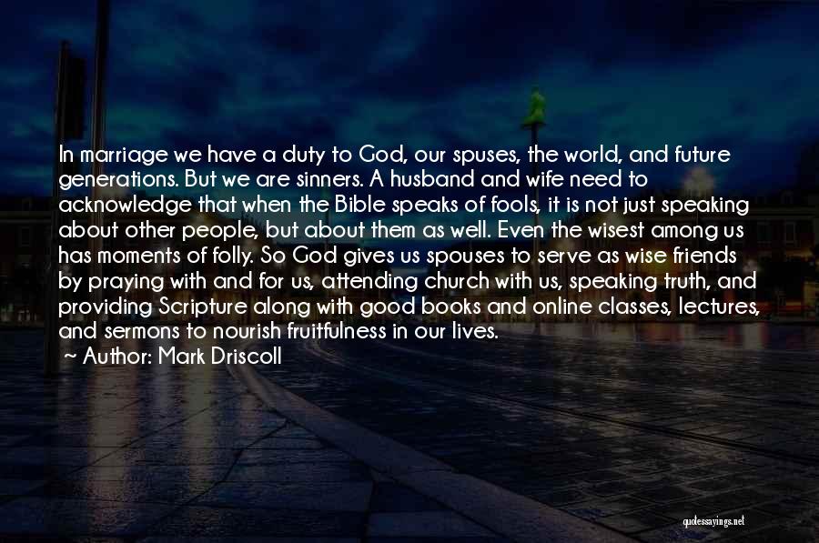 Mark Driscoll Quotes: In Marriage We Have A Duty To God, Our Spuses, The World, And Future Generations. But We Are Sinners. A