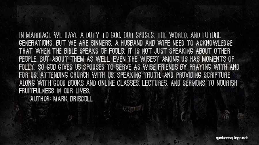 Mark Driscoll Quotes: In Marriage We Have A Duty To God, Our Spuses, The World, And Future Generations. But We Are Sinners. A