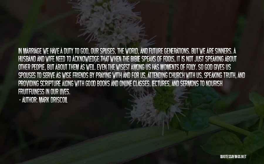 Mark Driscoll Quotes: In Marriage We Have A Duty To God, Our Spuses, The World, And Future Generations. But We Are Sinners. A