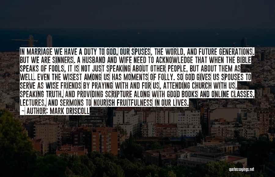 Mark Driscoll Quotes: In Marriage We Have A Duty To God, Our Spuses, The World, And Future Generations. But We Are Sinners. A