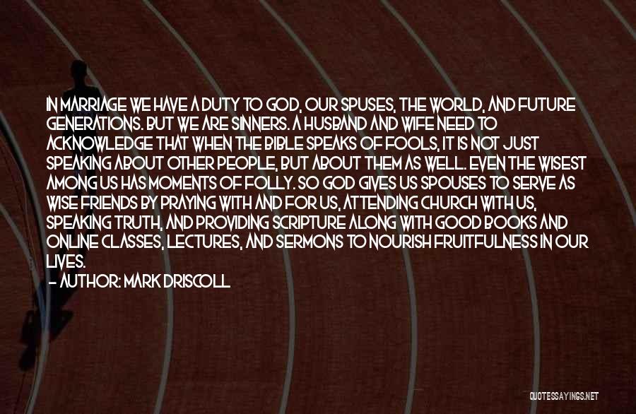 Mark Driscoll Quotes: In Marriage We Have A Duty To God, Our Spuses, The World, And Future Generations. But We Are Sinners. A