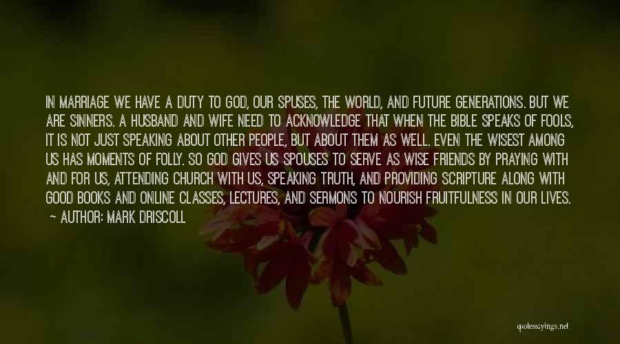 Mark Driscoll Quotes: In Marriage We Have A Duty To God, Our Spuses, The World, And Future Generations. But We Are Sinners. A