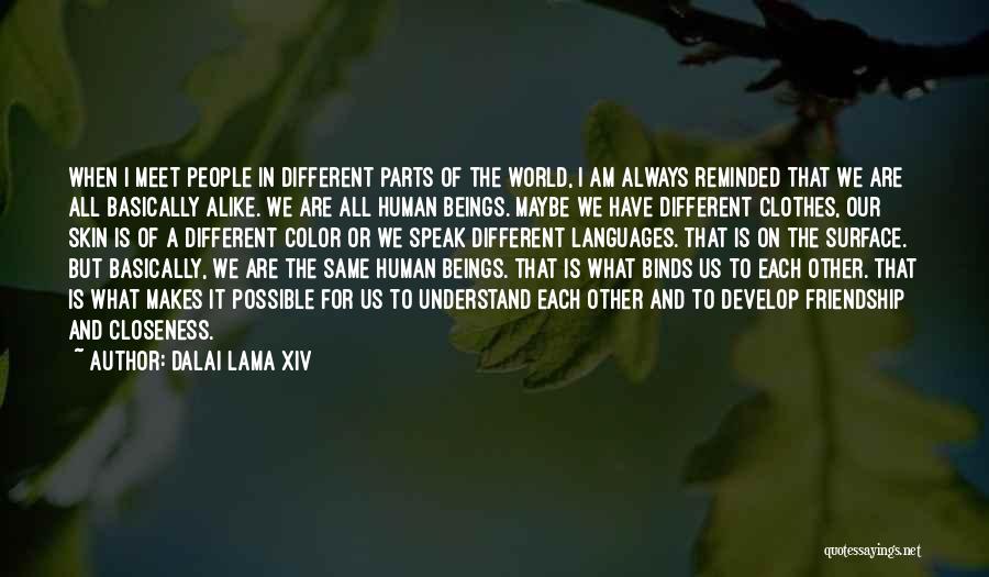 Dalai Lama XIV Quotes: When I Meet People In Different Parts Of The World, I Am Always Reminded That We Are All Basically Alike.