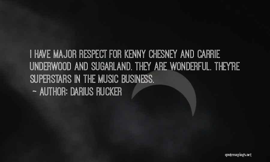 Darius Rucker Quotes: I Have Major Respect For Kenny Chesney And Carrie Underwood And Sugarland. They Are Wonderful. They're Superstars In The Music