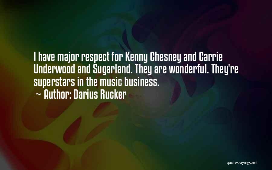 Darius Rucker Quotes: I Have Major Respect For Kenny Chesney And Carrie Underwood And Sugarland. They Are Wonderful. They're Superstars In The Music
