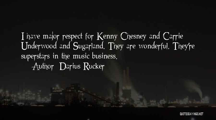 Darius Rucker Quotes: I Have Major Respect For Kenny Chesney And Carrie Underwood And Sugarland. They Are Wonderful. They're Superstars In The Music