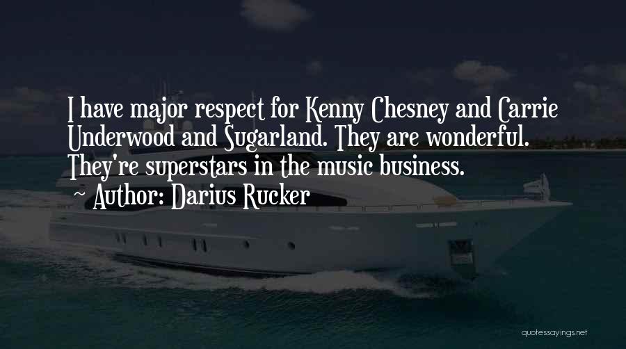 Darius Rucker Quotes: I Have Major Respect For Kenny Chesney And Carrie Underwood And Sugarland. They Are Wonderful. They're Superstars In The Music