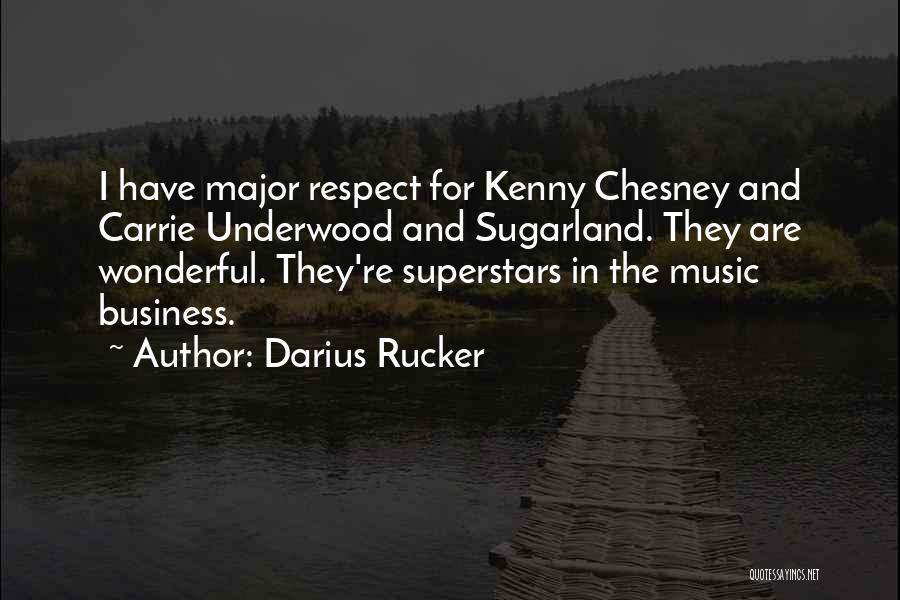 Darius Rucker Quotes: I Have Major Respect For Kenny Chesney And Carrie Underwood And Sugarland. They Are Wonderful. They're Superstars In The Music