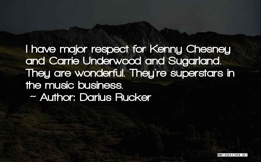 Darius Rucker Quotes: I Have Major Respect For Kenny Chesney And Carrie Underwood And Sugarland. They Are Wonderful. They're Superstars In The Music