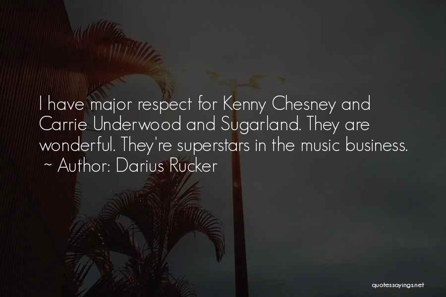 Darius Rucker Quotes: I Have Major Respect For Kenny Chesney And Carrie Underwood And Sugarland. They Are Wonderful. They're Superstars In The Music