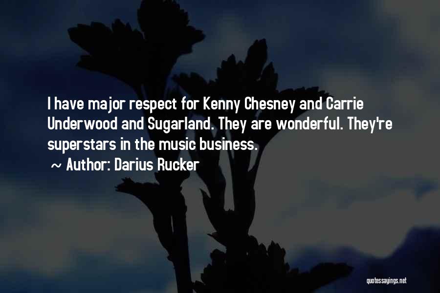 Darius Rucker Quotes: I Have Major Respect For Kenny Chesney And Carrie Underwood And Sugarland. They Are Wonderful. They're Superstars In The Music