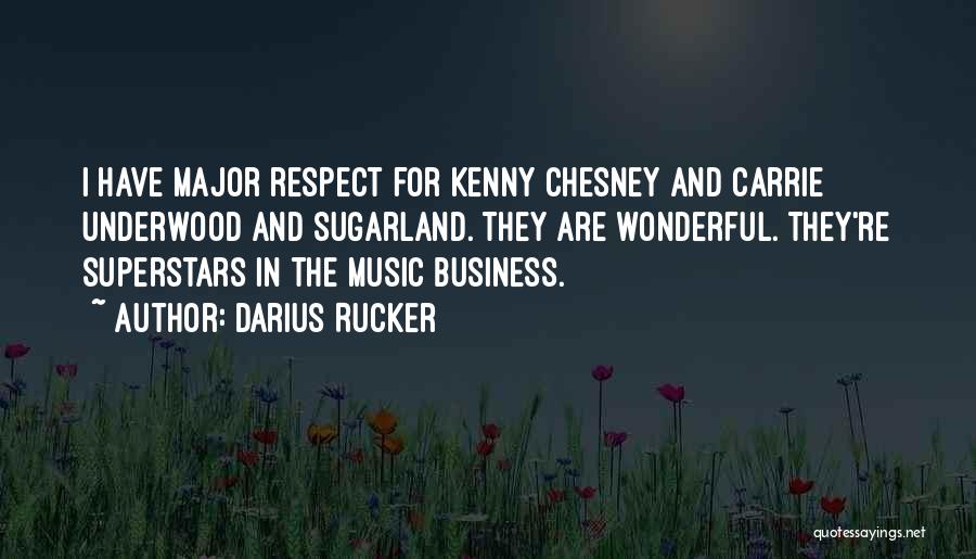 Darius Rucker Quotes: I Have Major Respect For Kenny Chesney And Carrie Underwood And Sugarland. They Are Wonderful. They're Superstars In The Music